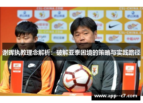 谢晖执教理念解析：破解亚泰困境的策略与实践路径