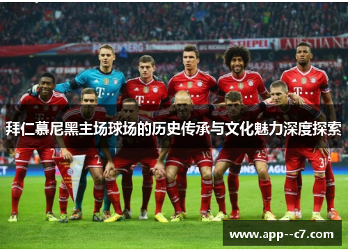 拜仁慕尼黑主场球场的历史传承与文化魅力深度探索