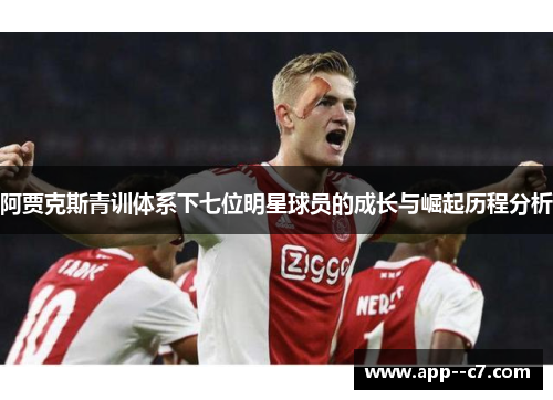 阿贾克斯青训体系下七位明星球员的成长与崛起历程分析