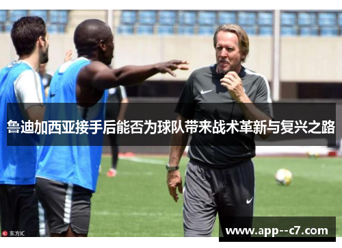 鲁迪加西亚接手后能否为球队带来战术革新与复兴之路