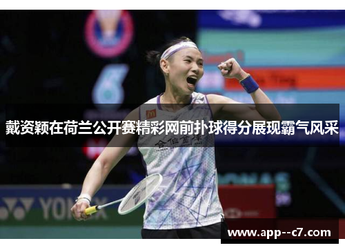戴资颖在荷兰公开赛精彩网前扑球得分展现霸气风采