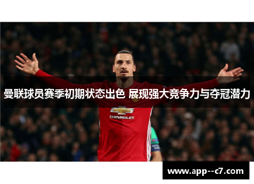 曼联球员赛季初期状态出色 展现强大竞争力与夺冠潜力