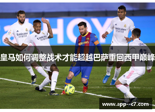 皇马如何调整战术才能超越巴萨重回西甲巅峰