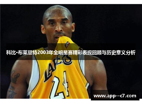 科比·布莱恩特2003年全明星赛精彩表现回顾与历史意义分析