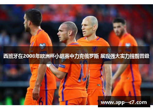 西班牙在2008年欧洲杯小组赛中力克俄罗斯 展现强大实力提前晋级