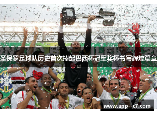 圣保罗足球队历史首次捧起巴西杯冠军奖杯书写辉煌篇章 圣保罗足球队历史首次捧起巴西杯冠军奖杯书写辉煌篇章