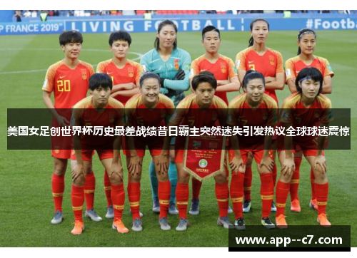 美国女足创世界杯历史最差战绩昔日霸主突然迷失引发热议全球球迷震惊 美国女足创世界杯历史最差战绩昔日霸主突然迷失引发热议全球球迷震惊