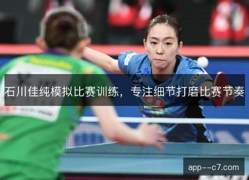 石川佳纯模拟比赛训练，专注细节打磨比赛节奏