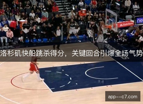洛杉矶快船跳杀得分，关键回合引爆全场气势