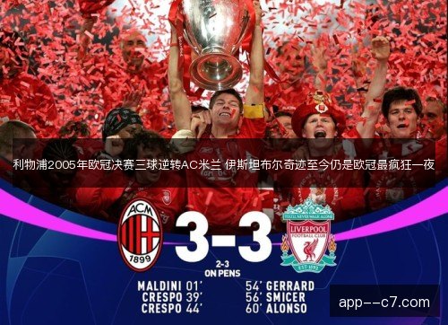 利物浦2005年欧冠决赛三球逆转AC米兰 伊斯坦布尔奇迹至今仍是欧冠最疯狂一夜